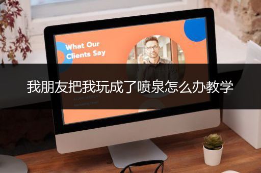 我朋友把我玩成了喷泉怎么办教学